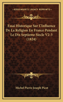 Essai Historique Sur L'Influence De La Religion En France Pendant Le Dix Septieme Siecle V2-3 (1824)
