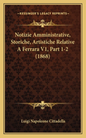 Notizie Amministrative, Storiche, Artistiche Relative A Ferrara V1, Part 1-2 (1868)