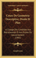 Cours De Geometrie Descriptive, Droite Et Plan: A L'Usage Des Candidats Aux Baccalaureats Et Aux Ecoles Du Gouvernement (1901)(French)