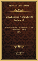The Ecclesiastical Architecture Of Scotland V1