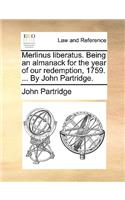 Merlinus liberatus. Being an almanack for the year of our redemption, 1759. ... By John Partridge.: (English)