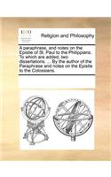 A paraphrase, and notes on the Epistle of St. Paul to the Philippians. To which are added, two dissertations. ... By the author of the Paraphrase and notes on the Epistle to the Colossians.