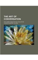 The Art of Conversation; With Directions for Self Education