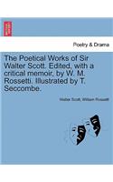 Poetical Works of Sir Walter Scott. Edited, with a Critical Memoir, by W. M. Rossetti. Illustrated by T. Seccombe.