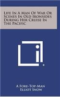 Life in a Man of War or Scenes in Old Ironsides During Her Cruise in the Pacific