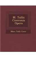 M. Tullii Ciceronis Opera