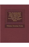 Ueber Russlands Handel, Landwirthschaftliche Kultur, Industrie Und Produkte: Nebst Einigen Physischen Und Statistichen Bemerkungen ...: Nebst Einigen Physischen Und Statistichen Bemerkungen ...