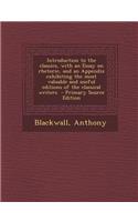 Introduction to the Classics, with an Essay on Rhetoric, and an Appendix Exhibiting the Most Valuable and Useful Editions of the Classical Writers - P