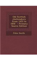 Old Scottish Clockmakers from 1453 to 1850 - Primary Source Edition
