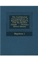 Confidential Correspondence of Napoleon Bonaparte with His Brother Joseph ...
