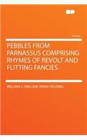 Pebbles from Parnassus Comprising Rhymes of Revolt and Flitting Fancies