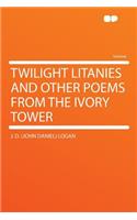 Twilight Litanies and Other Poems from the Ivory Tower
