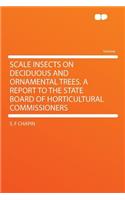 Scale Insects on Deciduous and Ornamental Trees. a Report to the State Board of Horticultural Commissioners