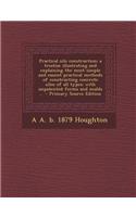 Practical Silo Construction; A Treatise Illustrating and Explaining the Most Simple and Easiest Practical Methods of Constructing Concrete Silos of All Types; With Unpatented Forms and Molds ..