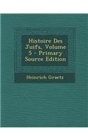 Histoire Des Juifs, Volume 5 - Primary Source Edition