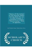 Theory of the Motion of the Heavenly Bodies Moving about the Sun in Conic Sections, a Translation of Gauss's Theoria Motus. with an Appendix - Scholar's Choice Edition