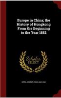 Europe in China; The History of Hongkong from the Beginning to the Year 1882