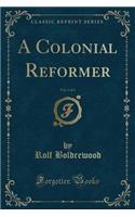 A Colonial Reformer, Vol. 1 of 3 (Classic Reprint)