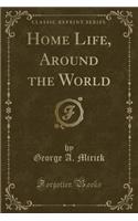 Home Life, Around the World (Classic Reprint)