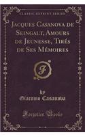 Jacques Casanova de Seingalt, Amours de Jeunesse, Tirés de Ses Mémoires (Classic Reprint)