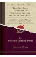Traité Des Fiefs; Tant Pour Le Pays Coutumier, Que Pour Les Pays de Droit Écrit, Vol. 5: Contenant, Les Observations Sur Les Engagemens Du Domaine Du Roi; La Taille Vulgairement Dit Aux Quatre Cas; Le Droit de Sextellage, Sesterage, Ou S