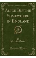 Alice Blythe Somewhere in England (Classic Reprint)