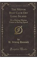 The Motor Boat Club Off Long Island: Or a Daring Marine Game at Racing Speed (Classic Reprint): Or a Daring Marine Game at Racing Speed (Classic Reprint)