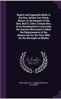 Report and Appendix Made to the Hon. Robert Van Wyck, Mayor, at the Request of the Hon. Bird S. Coler, Comptroller, of an Examination to Ascertain the Amount Necessary to Meet the Requirements of the Ahearn law for the Year 1899, for the Boroughs o