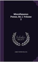Miscellaneous Poems, by J, Volume 2