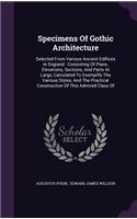 Specimens Of Gothic Architecture: Selected From Various Ancient Edifices In England: Consisting Of Plans, Elevations, Sections, And Parts At Large, Calculated To Exemplify The Variou