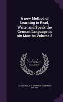 new Method of Learning to Read, Write, and Speak the German Language in six Months Volume 2
