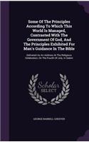 Some Of The Principles According To Which This World Is Managed, Contrasted With The Government Of God, And The Principles Exhibited For Man's Guidance In The Bible: Delivered As An Address At The Religious Celebration, On The Fourth Of July, In Salem