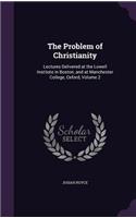 The Problem of Christianity: Lectures Delivered at the Lowell Institute in Boston, and at Manchester College, Oxford, Volume 2