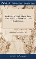 The History of Joseph. a Poem. in Ten Books. by Mrs. Elizabeth Rowe, ... the Fourth Edition