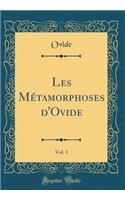 Les Métamorphoses d'Ovide, Vol. 1 (Classic Reprint)