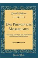 Das Princip Des Mosaisumus: Und Dessen Verhältniß Zum Heibenthum Und Rabbinischen Judenthum (Classic Reprint)