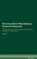 Reversing Klein-Waardenburg Syndrome Naturally The Raw Vegan Plant-Based Detoxification & Regeneration Workbook for Healing Patients. Volume 2