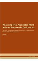 Reversing Tree-Associated Plant-Induced Dermatitis: Deficiencies The Raw Vegan Plant-Based Detoxification & Regeneration Workbook for Healing Patients. Volume 4