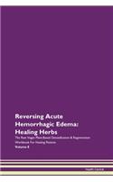 Reversing Acute Hemorrhagic Edema: Healing Herbs The Raw Vegan Plant-Based Detoxification & Regeneration Workbook For Healing Patients Volume 8