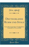 Deutschlands Ruhm Und Stolz: Unsere Hervorragendsten VaterlÃ¤ndischen DenkmÃ¤ler in Wort Und Bild (Classic Reprint)