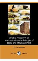 What Is Property?; Or, an Inquiry Into the Principle of Right and of Government