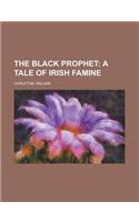 The Black Prophet; A Tale of Irish Famine