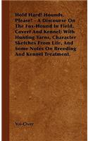 Hold Hard! Hounds, Please! - A Discourse On The Fox-Hound In Field, Covert And Kennel; With Hunting Yarns, Character Sketches From Life, And Some Notes On Breeding And Kennel Treatment.