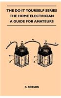 Do It Yourself Series - The Home Electrician - A Guide For Amateurs