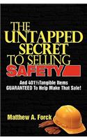 The Untapped Secret to Selling Safety: And 401Ã¢1/2 Tangible Items Guaranteed to Help Make That Sale!