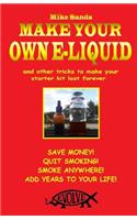 Make Your Own E-Liquid: And Other Tricks to Make Your Starter Kit Last Forever