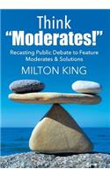 Think "Moderates!": Recasting Public Debate to Feature Moderates & Solutions(English)