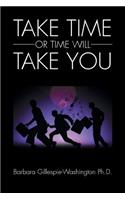 Take Time or Time Will Take You