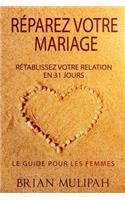 Réparez Votre Mariage: Rétablissez Votre Relation En 31 Jours - Le Guide De Femmes
