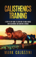 Calisthenics Training: A Step by Step Guide To Learn How To Build Muscle Whit Calisthenics And Isometric Exercises